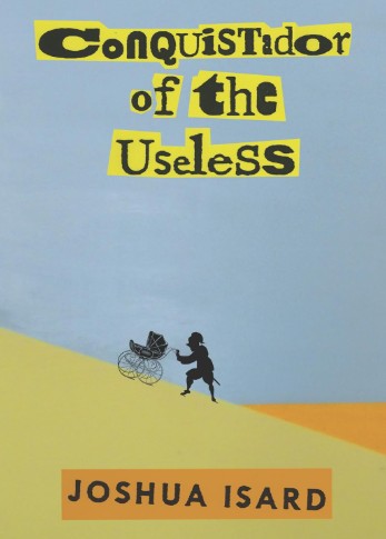 book cover with light blue background and a yellow hill being climbed by a person pushing a baby carriage and the title: Conquistador of the Useless by Joshua Isard